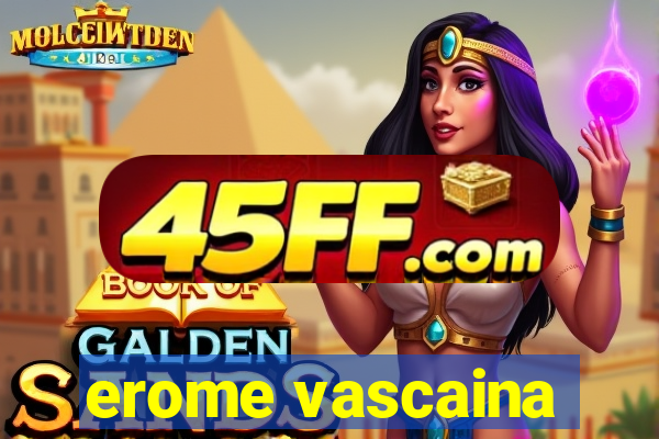 erome vascaina